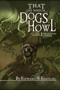 That at Which Dogs Howl: and Other Lovecraftian Stories